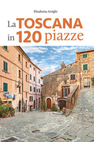 Kniha Toscana in 120 piazze Elisabetta Arrighi