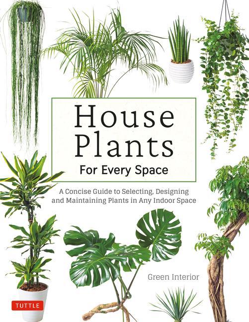 Kniha House Plants for Every Space: A Concise Guide to Selecting, Designing and Maintaining Plants in Any Indoor Space 