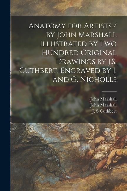 Knjiga Anatomy for Artists / by John Marshall Illustrated by Two Hundred Original Drawings by J.S. Cuthbert, Engraved by J. and G. Nicholls J. S. Cuthbert