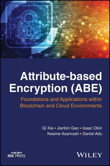 Knjiga Attribute-Based Encryption (Abe): Foundations and Applications Within Blockchain and Cloud Environments Jianbin Gao