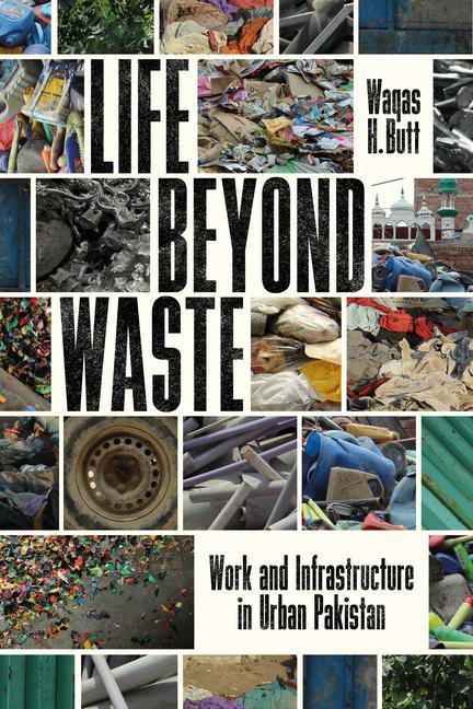 Knjiga Life Beyond Waste: Work and Infrastructure in Urban Pakistan Waqas Butt