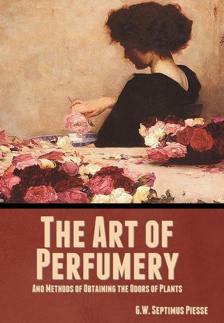 Könyv Art of Perfumery, and Methods of Obtaining the Odors of Plants 