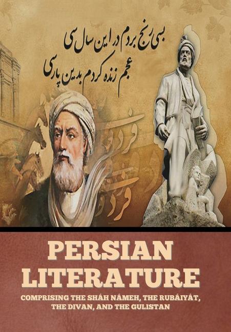Carte Persian Literature: Comprising the Sháh Námeh, the Rubáiyát, the Divan, and the Gulistan 