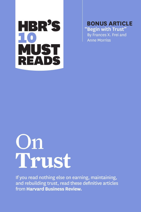 Boek Hbr's 10 Must Reads on Trust (with Bonus Article Begin with Trust by Frances X. Frei and Anne Morriss) Harvard Business Review