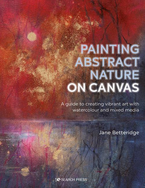 Book Painting Abstract Nature on Canvas: A Guide to Creating Vibrant Art with Watercolour and Mixed Media 