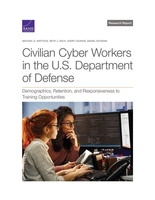 Kniha Civilian Cyber Workers in the U.S. Department of Defense: Demographics, Retention, and Responsiveness to Training Opportunities Beth J. Asch