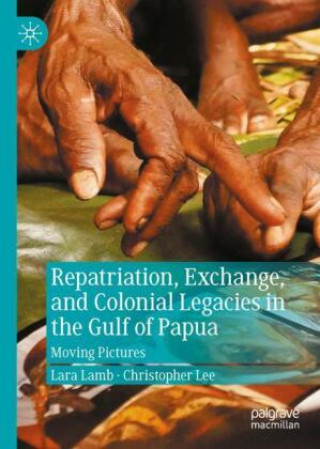 Kniha Repatriation, Exchange, and Colonial Legacies in the Gulf of Papua Lara Lamb