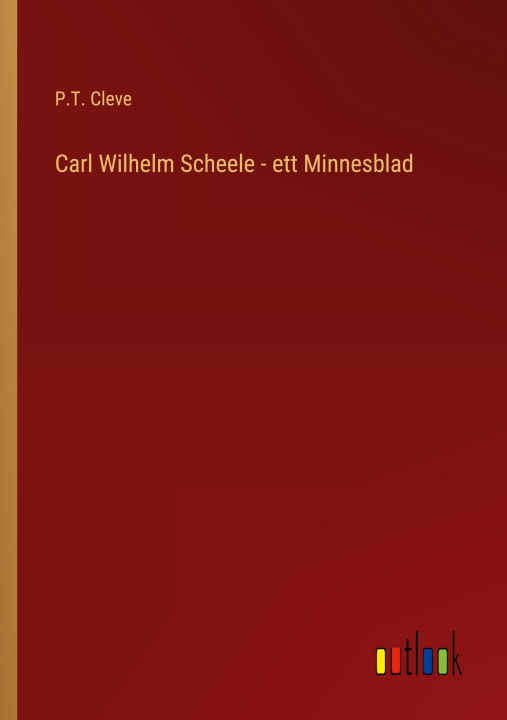 Knjiga Carl Wilhelm Scheele - ett Minnesblad P.T. Cleve