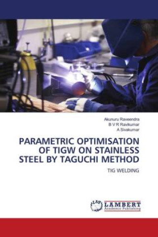 Knjiga PARAMETRIC OPTIMISATION OF TIGW ON STAINLESS STEEL BY TAGUCHI METHOD B V R Ravikumar
