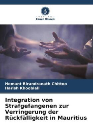 Kniha Integration von Strafgefangenen zur Verringerung der Rückfälligkeit in Mauritius Harish Khooblall