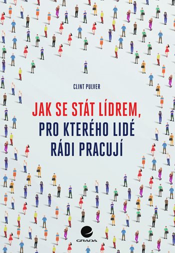 Kniha Jak se stát lídrem, pro kterého lidé rádi pracují Clint Pulver