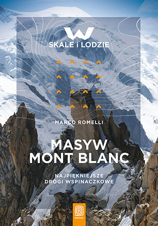 Kniha Masyw Mont Blanc. Najpiękniejsze drogi wspinaczkowe Marco Romelli