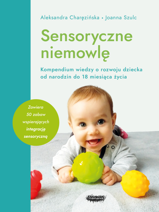 Carte Sensoryczne niemowlę. Kompendium wiedzy o rozwoju dziecka od narodzin do 18 miesiąca życia wyd. 2022 Aleksandra Charęzińska