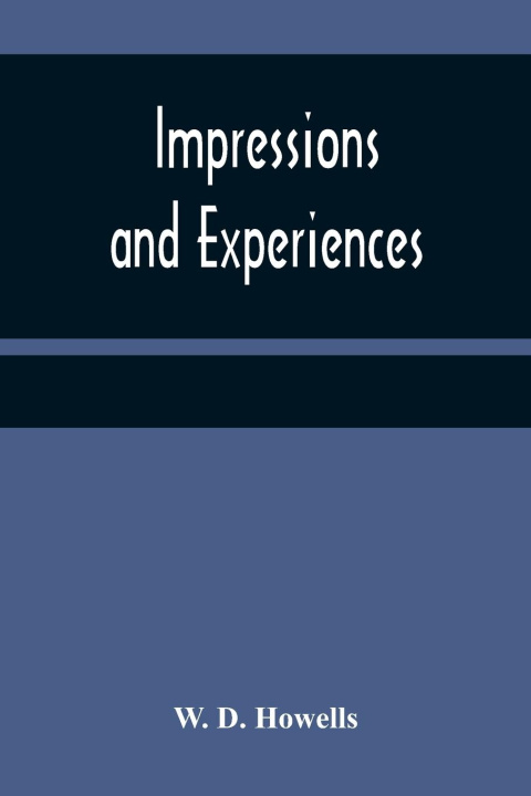 Book Impressions and experiences W. D. Howells