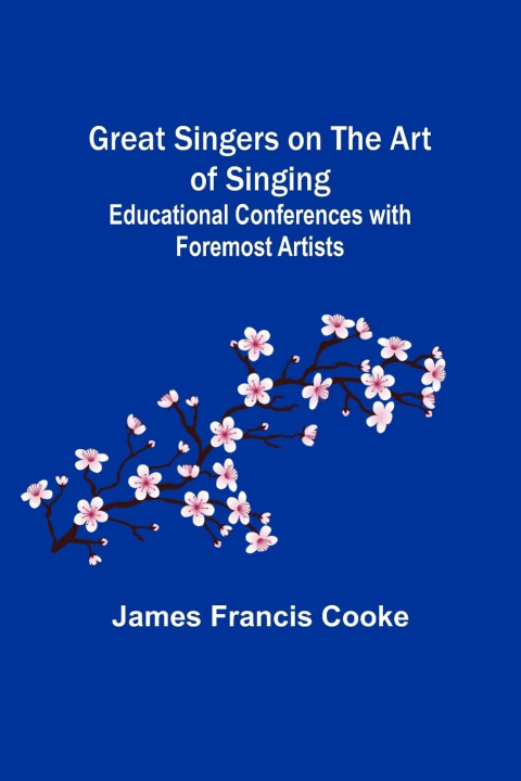 Könyv Great Singers on the Art of Singing; Educational Conferences with Foremost Artists 