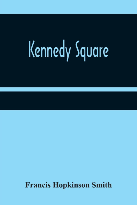 Knjiga Kennedy Square Francis Hopkinson Smith