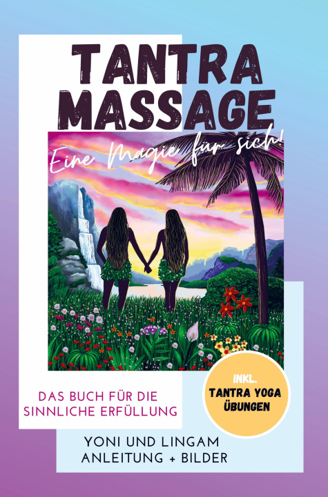 Book Tantra Massage - eine Magie für sich! Yoni und Lingam Anleitung + Bilder! Das Buch für die sinnliche Erfüllung. Inkl. Tantra Yoga Übungen 