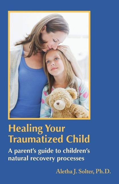 Kniha Healing Your Traumatized Child: A Parent's Guide to Children's Natural Recovery Processes 
