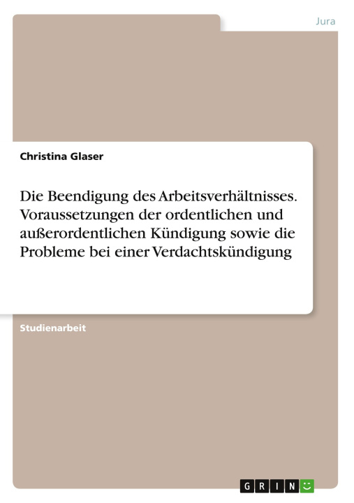 Kniha Die Beendigung des Arbeitsverhältnisses. Voraussetzungen der ordentlichen und außerordentlichen Kündigung sowie die Probleme bei einer Verdachtskündig 