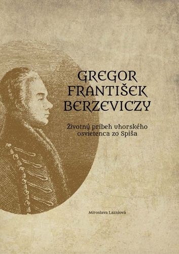 Kniha Gregor František Berzeviczy: Životný príbeh uhorského osvietenca zo Spiša Miroslava Lazniová
