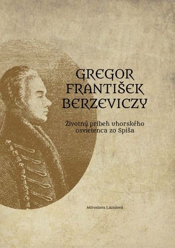 Book Gregor František Berzeviczy: Životný príbeh uhorského osvietenca zo Spiša Miroslava Lazniová