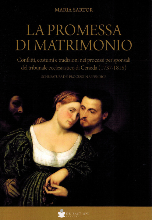 Kniha promessa di matrimonio. Conflitti, costumi e tradizioni nei processi per sponsali del tribunale ecclesiastico di Ceneda (1737-1815) Maria Sartor