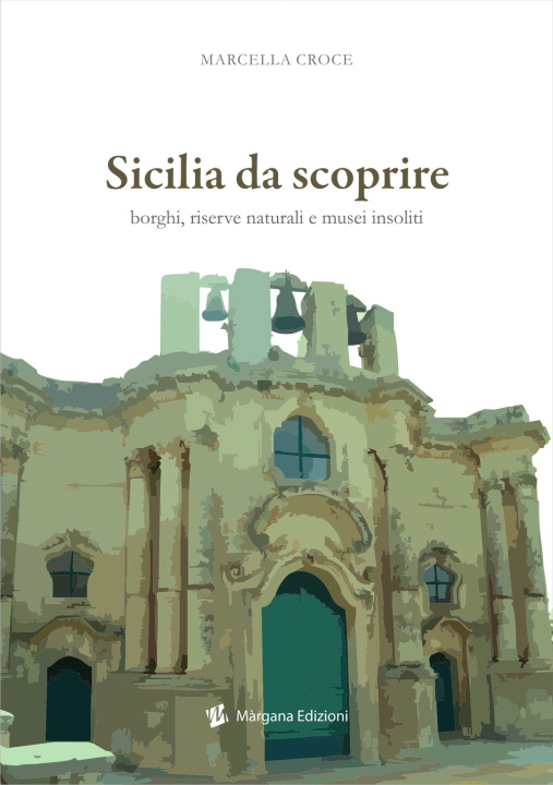 Könyv Sicilia da scoprire. Borghi, riserve naturali e musei insoliti Marcella Croce