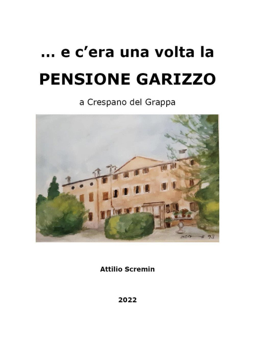 Knjiga E c'era una volta la Pensione Garizzo a Crespano del Grappa Attilio Scremin