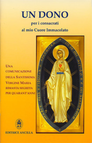 Kniha dono per i consacrati al mio cuore immacolato. Una comunicazione della Santissima Vergine Maria rimasta segreta per quarant'anni Alessandro Domenicale