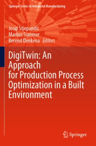 Kniha DigiTwin: An Approach for Production Process Optimization in a Built Environment Josip Stjepandic