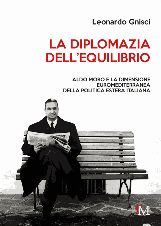 Книга diplomazia dell’equilibrio. Aldo Moro e la dimensione euromediterranea della politica estera italiana Leonardo Gnisci
