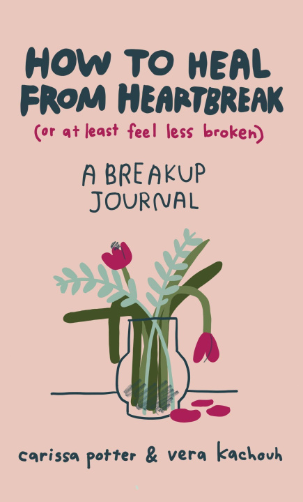 Carte How to Heal from Heartbreak (or at Least Feel Less Broken) Vera Kachouh