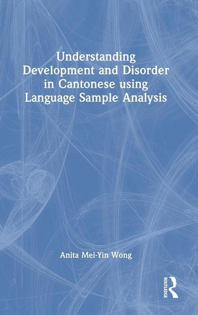 Knjiga Understanding Development and Disorder in Cantonese using Language Sample Analysis Anita Mei-Yin Wong