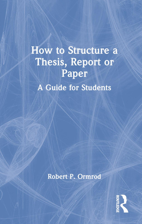 Carte How to Structure a Thesis, Report or Paper Robert P. Ormrod