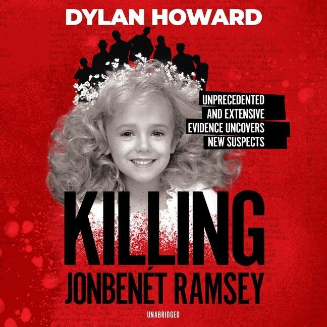 Digital Killing Jonbenét Ramsey: Unprecedented, Extensive Evidence Uncovers New Suspects 