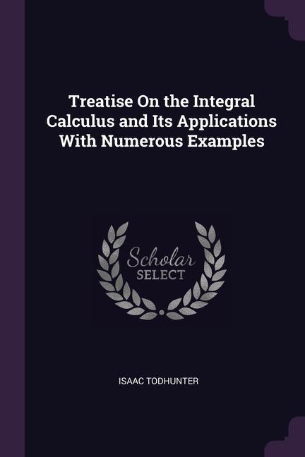 Knjiga Treatise On the Integral Calculus and Its Applications With Numerous Examples 