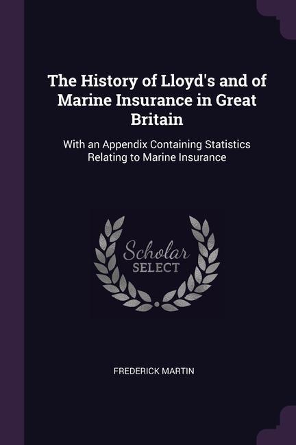 Book The History of Lloyd's and of Marine Insurance in Great Britain: With an Appendix Containing Statistics Relating to Marine Insurance 