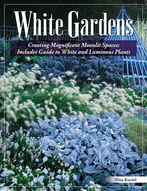 Könyv White Gardens: Creating Magnificent Moonlit Spaces: Includes Guide to White and Luminous Plants 