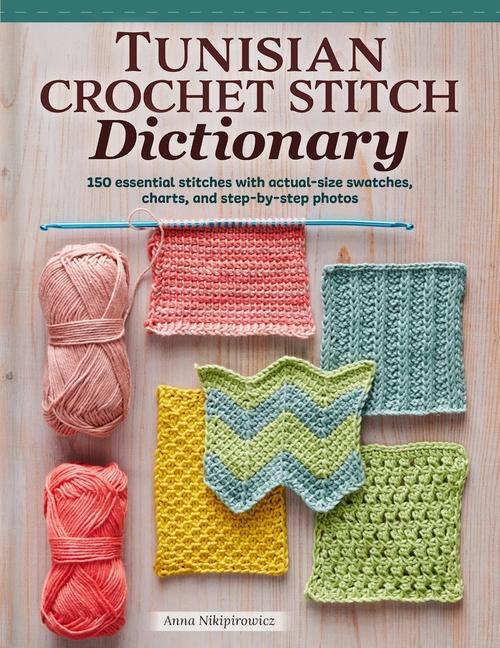 Kniha Tunisian Crochet Stitch Dictionary: 150 Essential Stitches with Actual-Size Swatches, Charts, and Step-By-Step Photos 