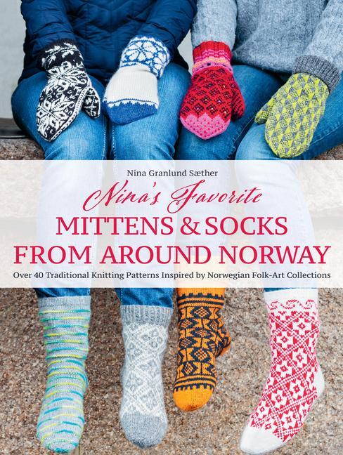 Carte Nina's Favorite Mittens and Socks from Around Norway: Over 40 Traditional Knitting Patterns Inspired by Norwegian Folk-Art Collections 