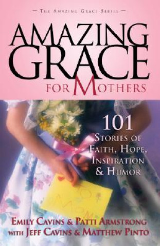 Kniha Amazing Grace for Mothers: 101 Stories of Faith, Hope, Inspiration, and Humor Patti M. Armstrong