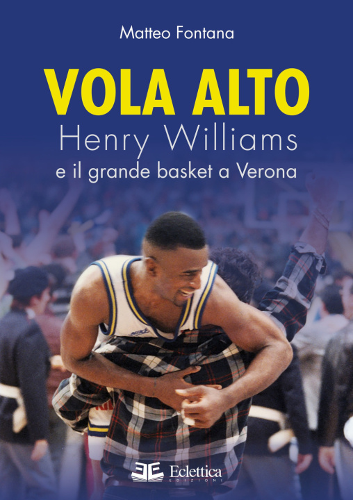 Kniha Vola alto. Henry Williams e il grande basket a Verona Matteo Fontana