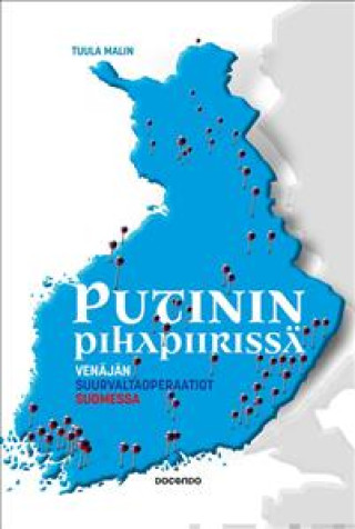 Könyv Putinin pihapiirissä. Venäjän suurvaltaoperaatiot Suomessa Tuula Malin