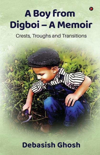 Knjiga A Boy from Digboi - A Memoir: Crests, Troughs and Transitions Debasish Ghosh