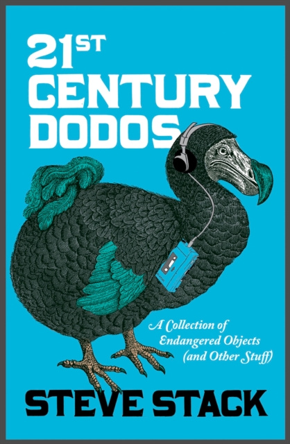 E-kniha 21st Century Dodos: A Collection of Endangered Objects (and Other Stuff) Steve Stack