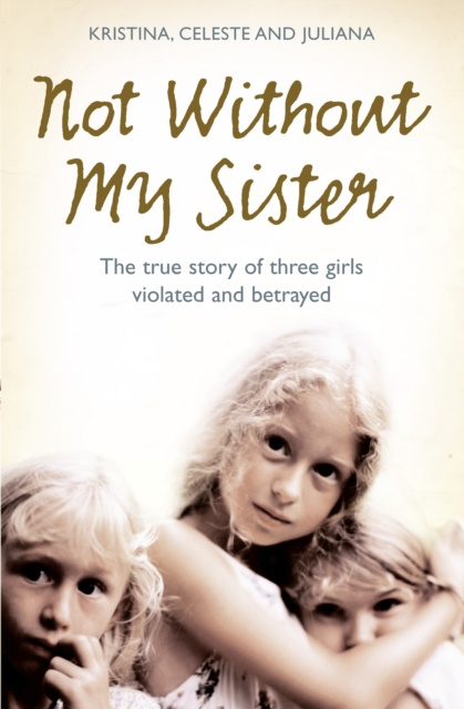 E-kniha Not Without My Sister: The True Story of Three Girls Violated and Betrayed by Those They Trusted Kristina Jones