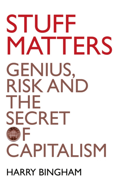 E-kniha Stuff Matters: Genius, Risk and the Secret of Capitalism Harry Bingham