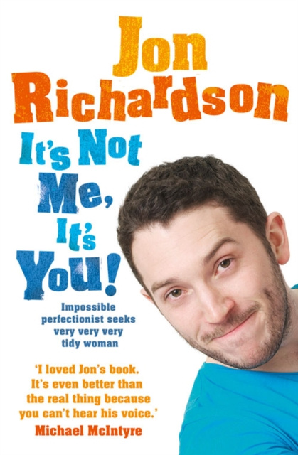 E-kniha It's Not Me, It's You!: Impossible perfectionist, 27, seeks very very very tidy woman Jon Richardson