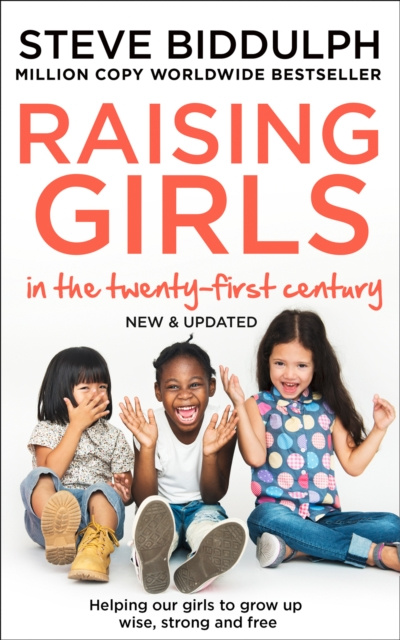 E-kniha Raising Girls in the 21st Century: Helping Our Girls to Grow Up Wise, Strong and Free Steve Biddulph