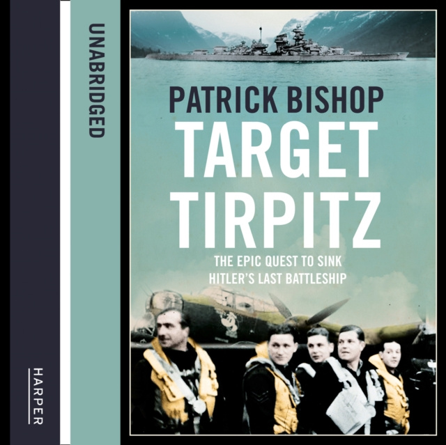 Audiokniha Target Tirpitz: X-Craft, Agents and Dambusters - The Epic Quest to Destroy Hitler's Mightiest Warship Patrick Bishop